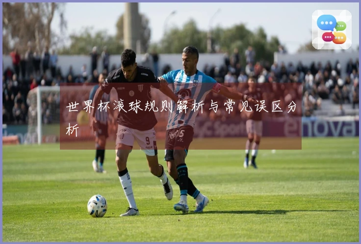 世界杯滚球规则解析与常见误区分析